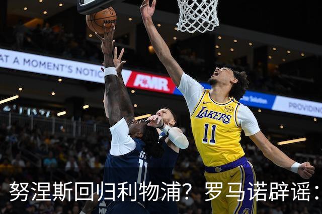 努涅斯回归利物浦？罗马诺辟谣：我的消息源都否认了这则传闻