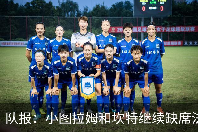 队报：小图拉姆和坎特继续缺席法国队合练，预计不会出战瑞典